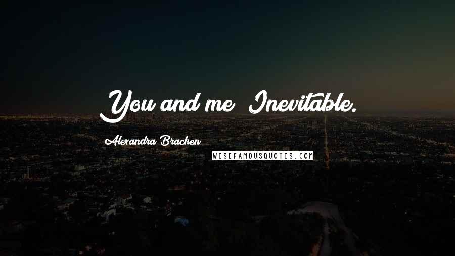 Alexandra Bracken Quotes: You and me? Inevitable.