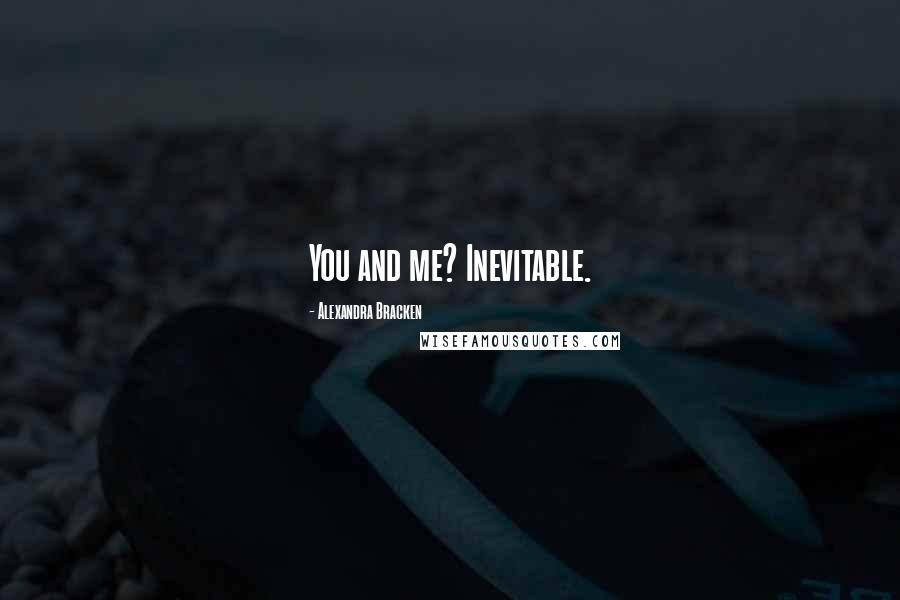 Alexandra Bracken Quotes: You and me? Inevitable.