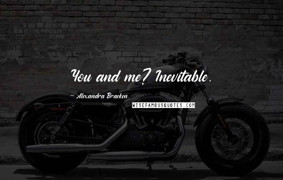 Alexandra Bracken Quotes: You and me? Inevitable.