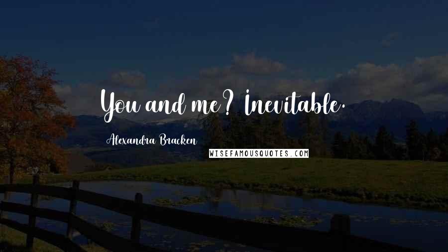 Alexandra Bracken Quotes: You and me? Inevitable.