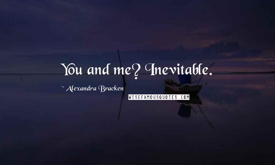 Alexandra Bracken Quotes: You and me? Inevitable.