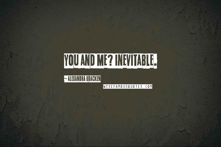 Alexandra Bracken Quotes: You and me? Inevitable.