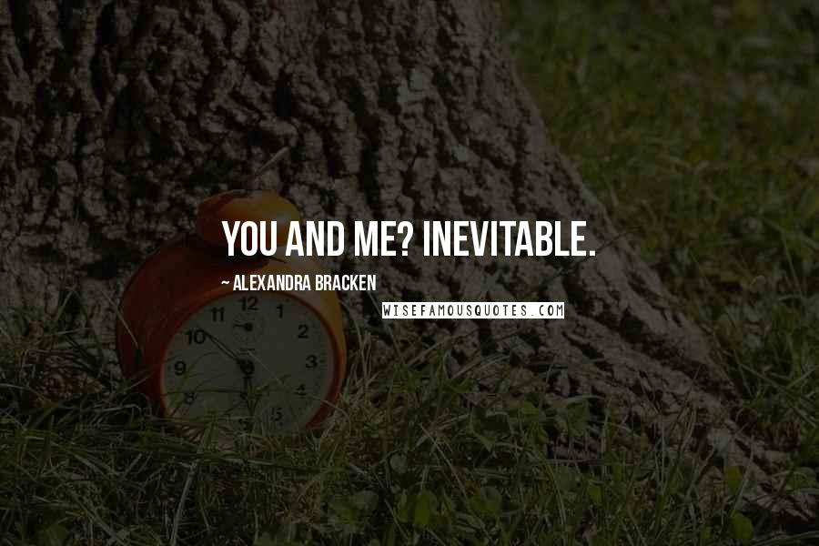 Alexandra Bracken Quotes: You and me? Inevitable.