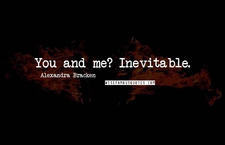 Alexandra Bracken Quotes: You and me? Inevitable.