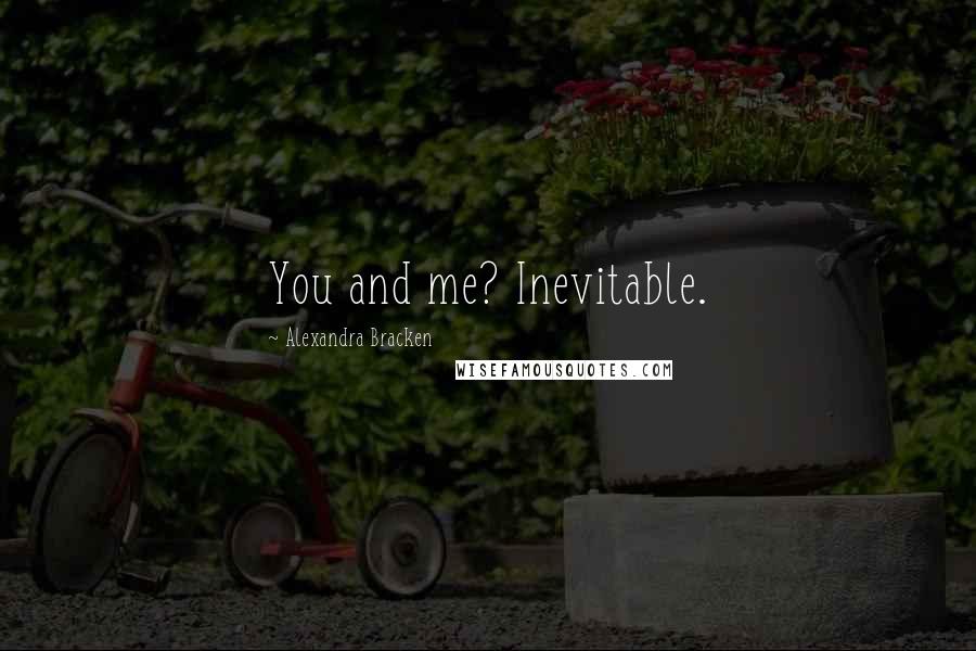 Alexandra Bracken Quotes: You and me? Inevitable.