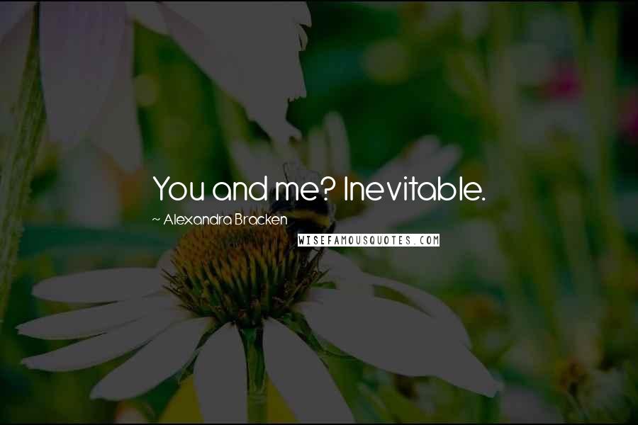 Alexandra Bracken Quotes: You and me? Inevitable.