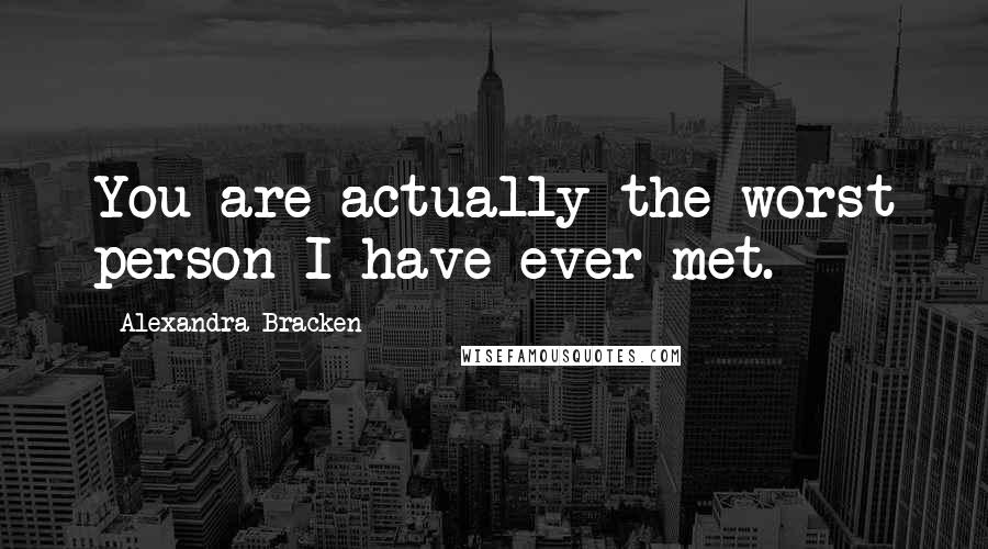Alexandra Bracken Quotes: You are actually the worst person I have ever met.