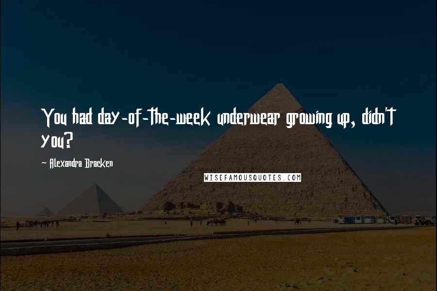 Alexandra Bracken Quotes: You had day-of-the-week underwear growing up, didn't you?