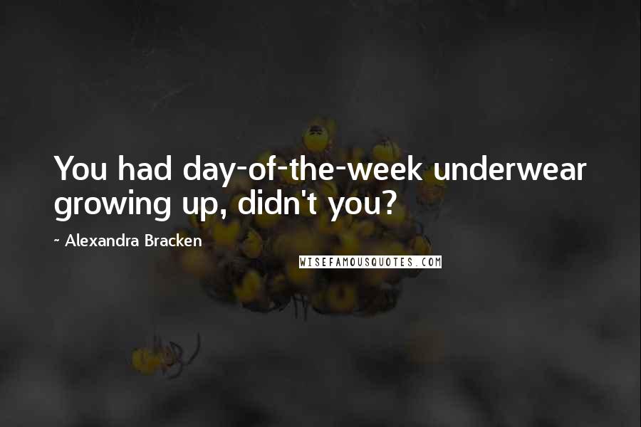 Alexandra Bracken Quotes: You had day-of-the-week underwear growing up, didn't you?
