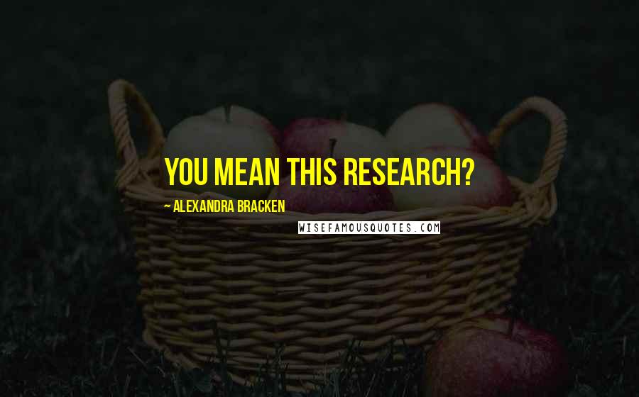 Alexandra Bracken Quotes: You mean this research?