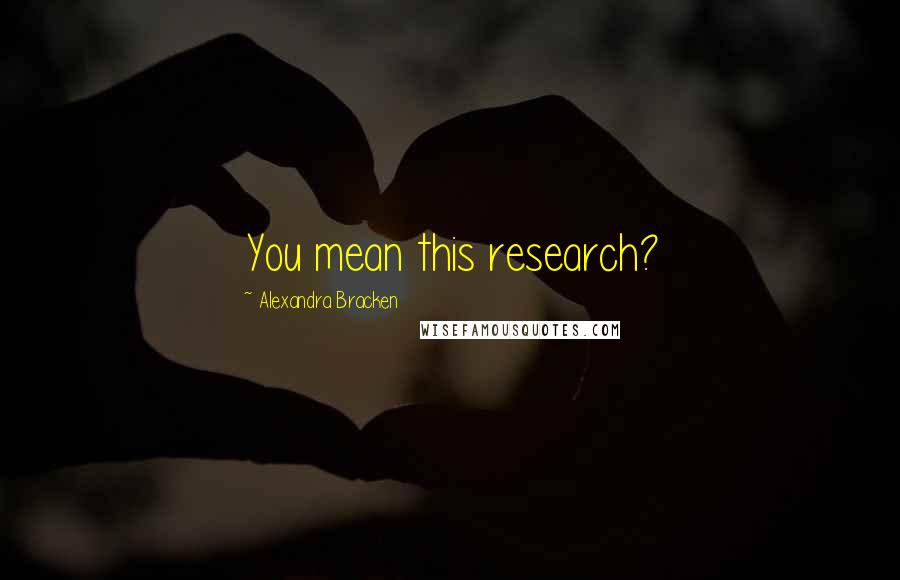 Alexandra Bracken Quotes: You mean this research?