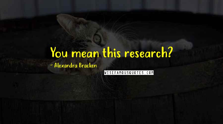 Alexandra Bracken Quotes: You mean this research?