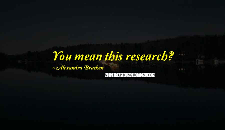 Alexandra Bracken Quotes: You mean this research?