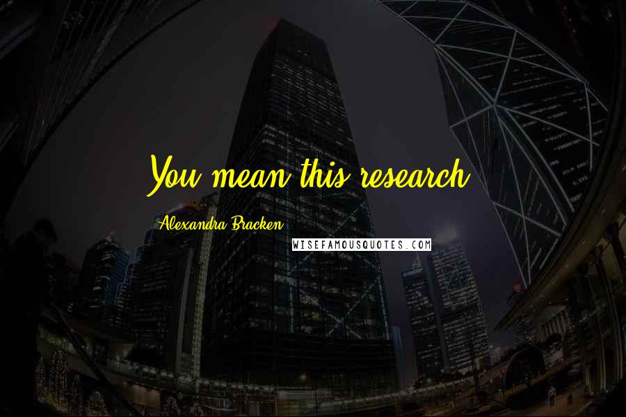Alexandra Bracken Quotes: You mean this research?