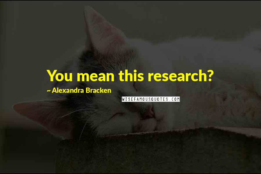 Alexandra Bracken Quotes: You mean this research?