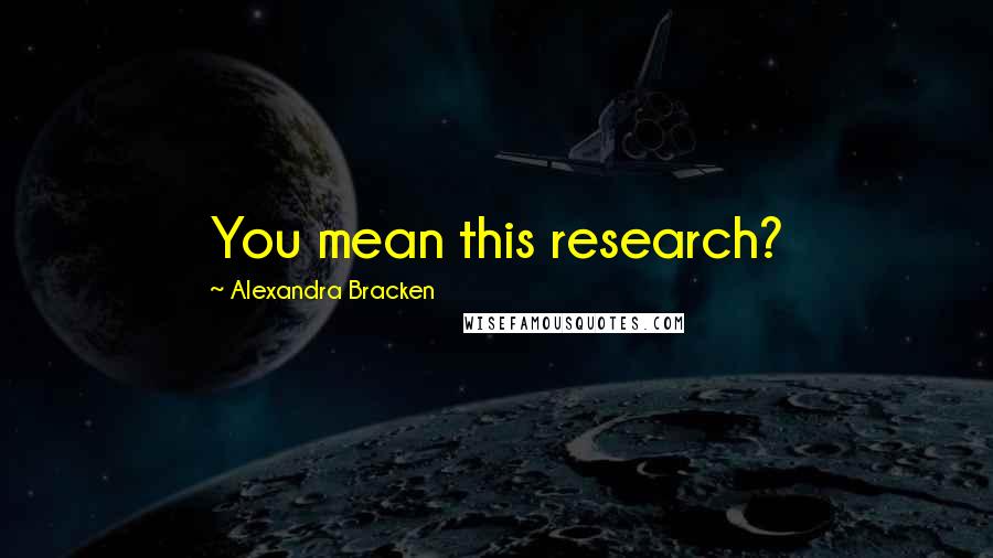 Alexandra Bracken Quotes: You mean this research?