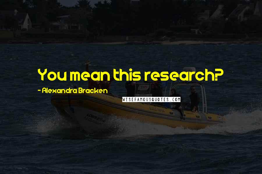 Alexandra Bracken Quotes: You mean this research?