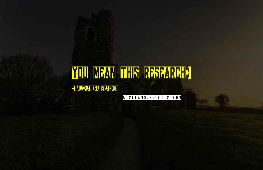 Alexandra Bracken Quotes: You mean this research?