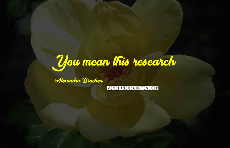 Alexandra Bracken Quotes: You mean this research?