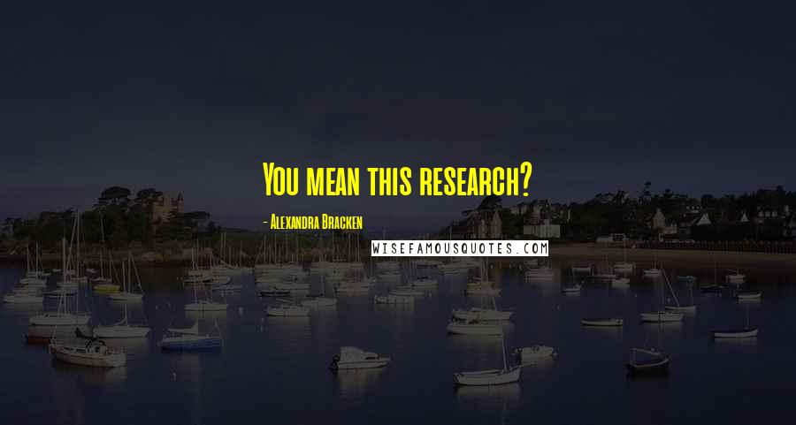 Alexandra Bracken Quotes: You mean this research?