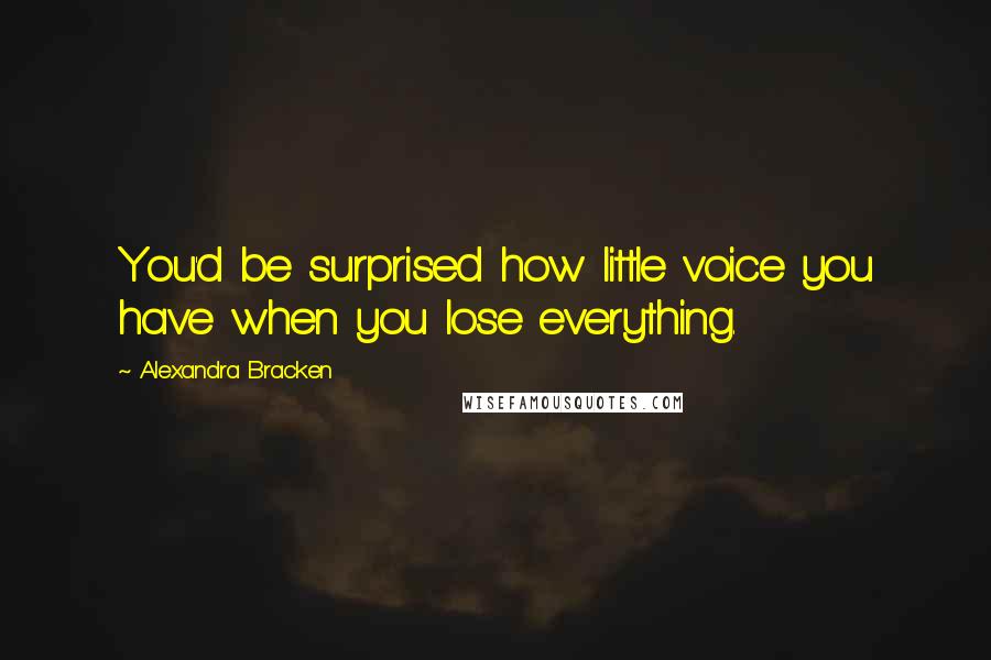 Alexandra Bracken Quotes: You'd be surprised how little voice you have when you lose everything.