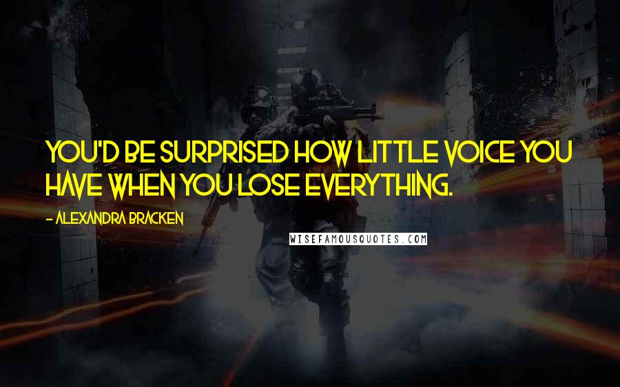 Alexandra Bracken Quotes: You'd be surprised how little voice you have when you lose everything.