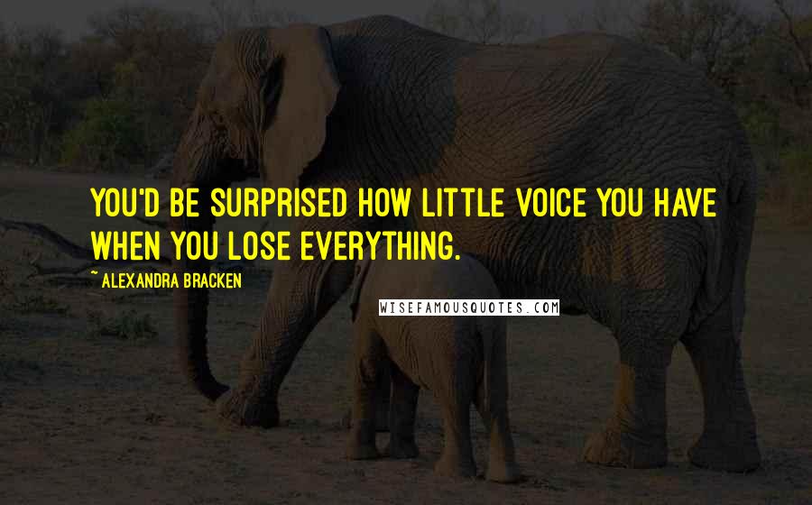 Alexandra Bracken Quotes: You'd be surprised how little voice you have when you lose everything.