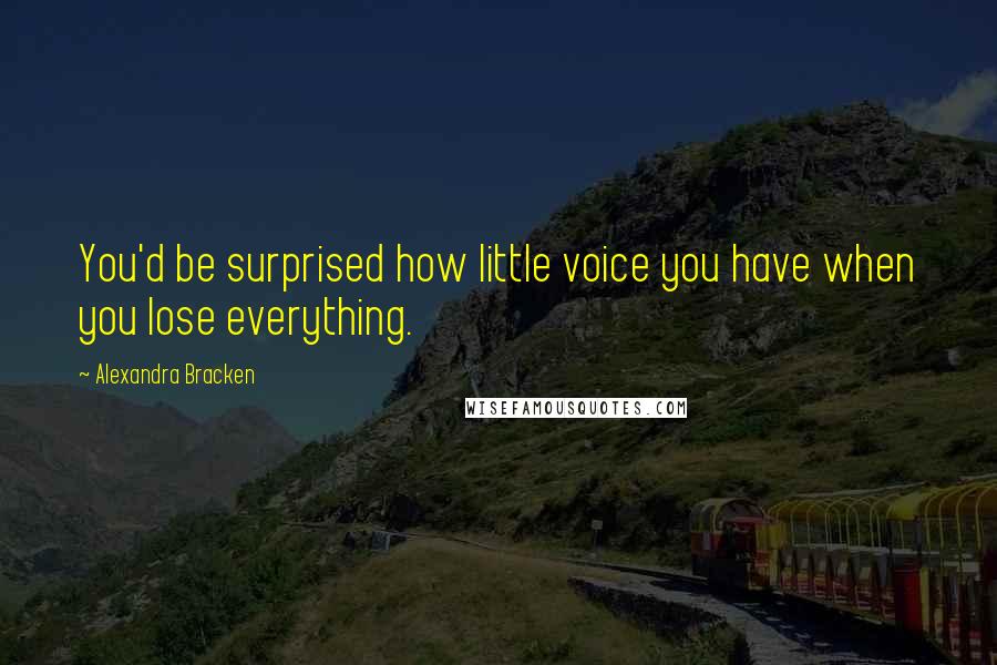 Alexandra Bracken Quotes: You'd be surprised how little voice you have when you lose everything.