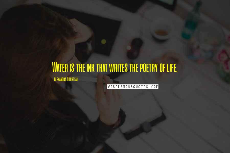 Alexandra Cousteau Quotes: Water is the ink that writes the poetry of life.