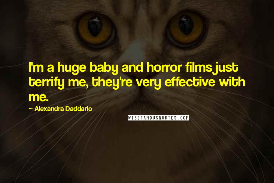 Alexandra Daddario Quotes: I'm a huge baby and horror films just terrify me, they're very effective with me.