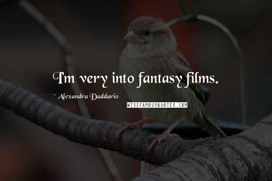 Alexandra Daddario Quotes: I'm very into fantasy films.