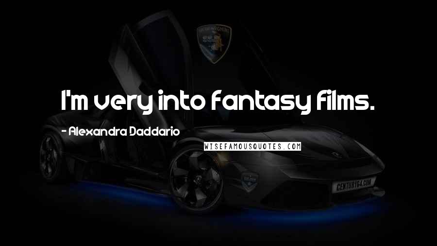 Alexandra Daddario Quotes: I'm very into fantasy films.