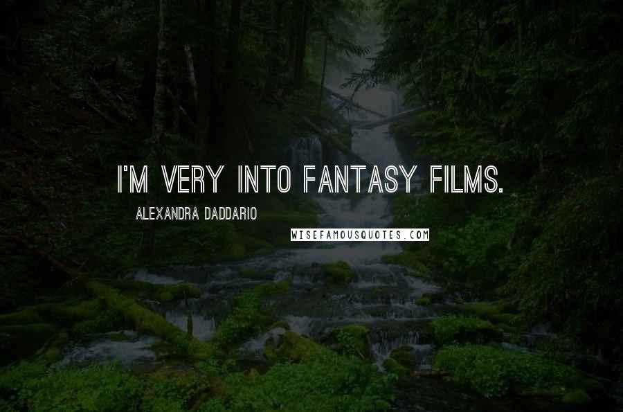 Alexandra Daddario Quotes: I'm very into fantasy films.