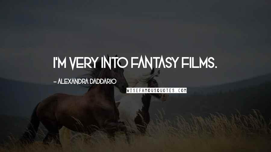 Alexandra Daddario Quotes: I'm very into fantasy films.