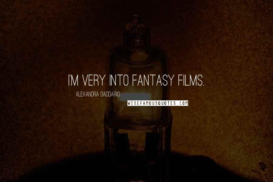 Alexandra Daddario Quotes: I'm very into fantasy films.