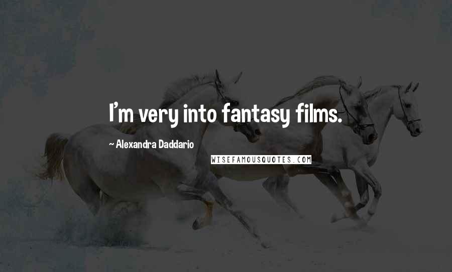 Alexandra Daddario Quotes: I'm very into fantasy films.