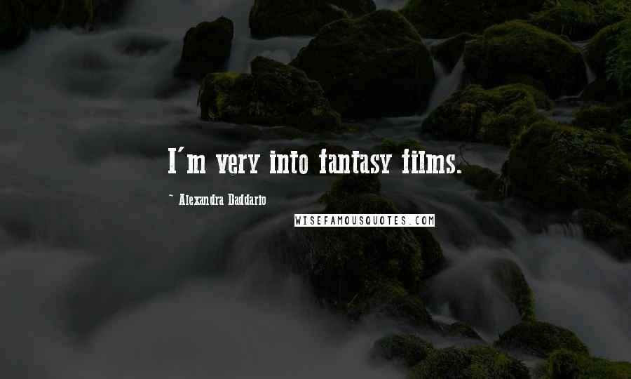 Alexandra Daddario Quotes: I'm very into fantasy films.