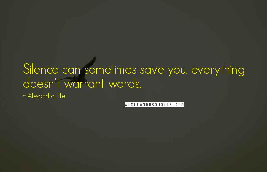 Alexandra Elle Quotes: Silence can sometimes save you. everything doesn't warrant words.
