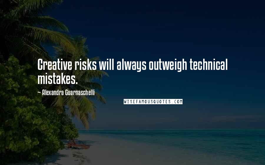 Alexandra Guarnaschelli Quotes: Creative risks will always outweigh technical mistakes.