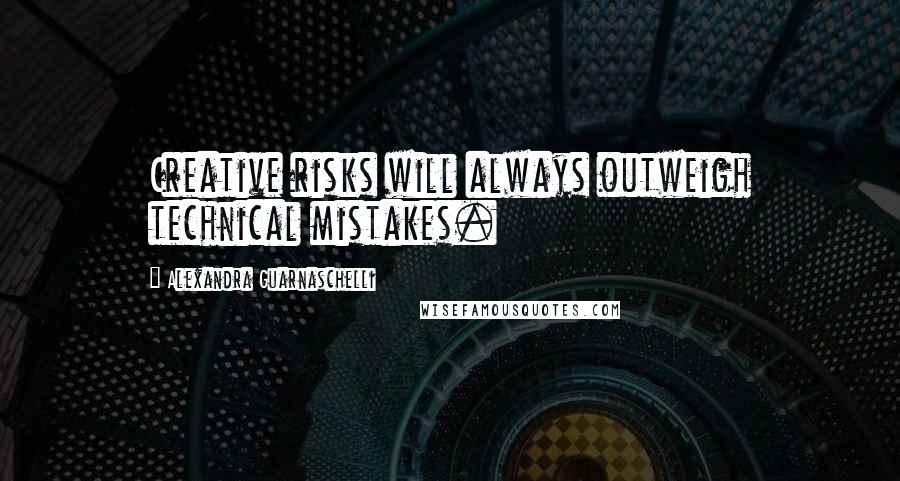 Alexandra Guarnaschelli Quotes: Creative risks will always outweigh technical mistakes.