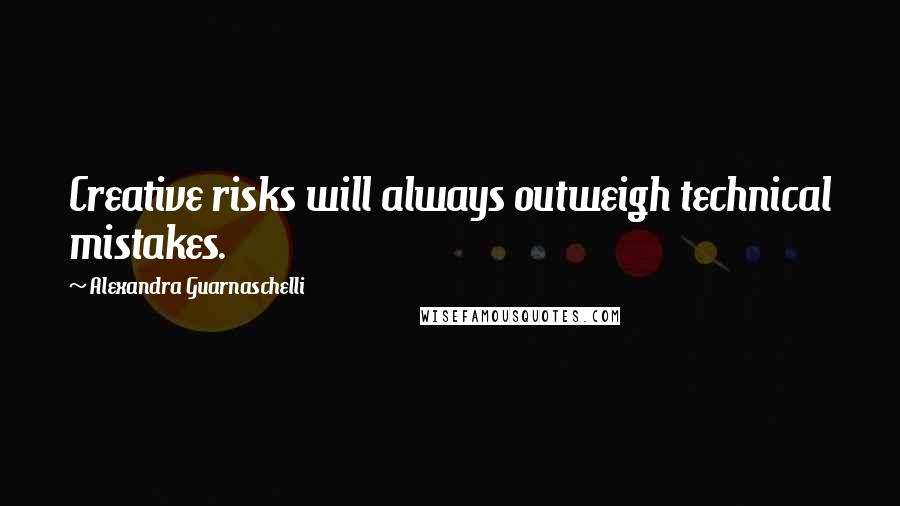 Alexandra Guarnaschelli Quotes: Creative risks will always outweigh technical mistakes.