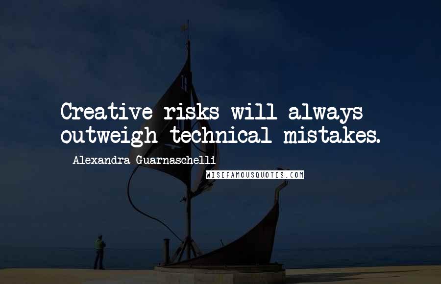 Alexandra Guarnaschelli Quotes: Creative risks will always outweigh technical mistakes.