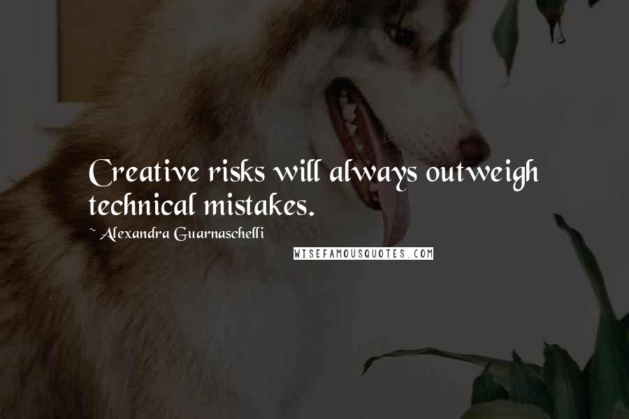 Alexandra Guarnaschelli Quotes: Creative risks will always outweigh technical mistakes.