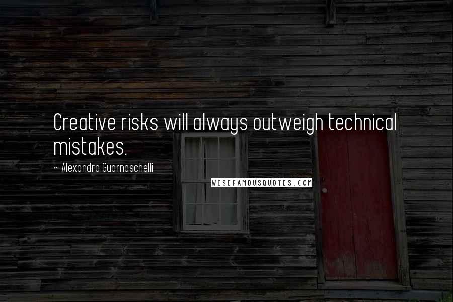 Alexandra Guarnaschelli Quotes: Creative risks will always outweigh technical mistakes.