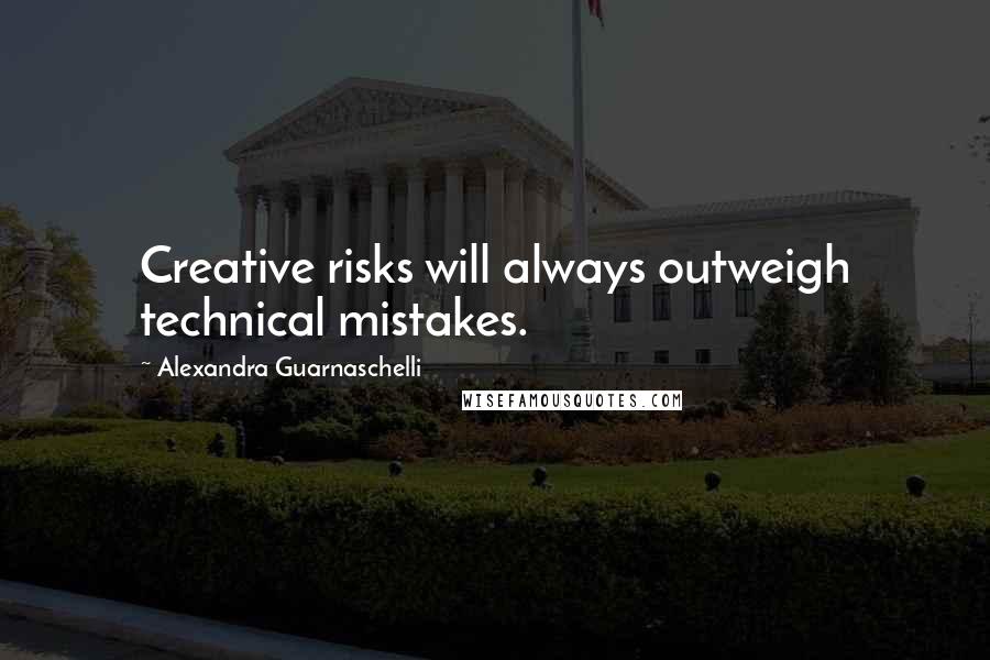 Alexandra Guarnaschelli Quotes: Creative risks will always outweigh technical mistakes.