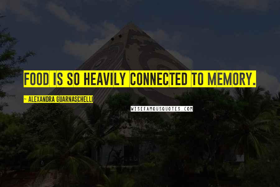 Alexandra Guarnaschelli Quotes: Food is so heavily connected to memory.