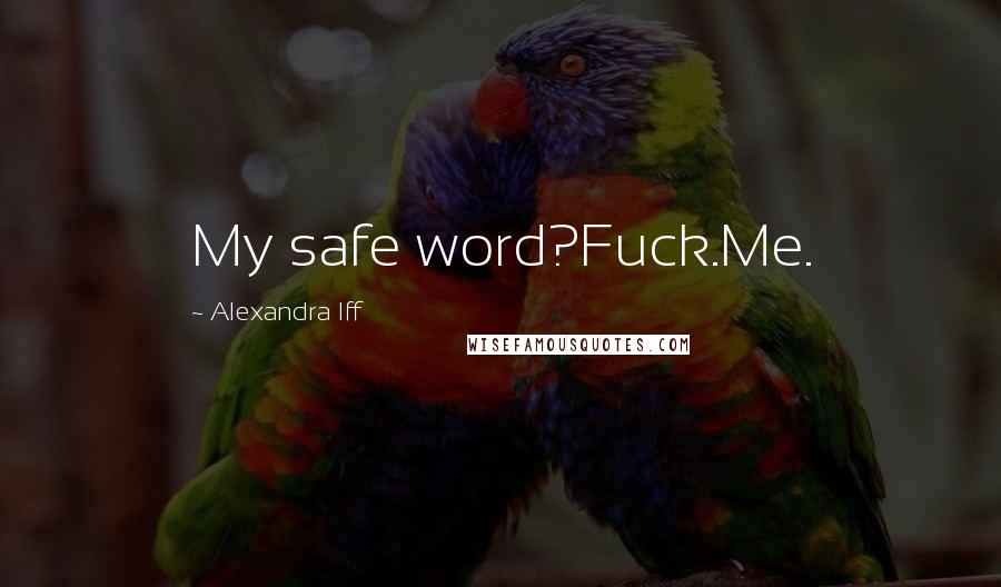 Alexandra Iff Quotes: My safe word?Fuck.Me.