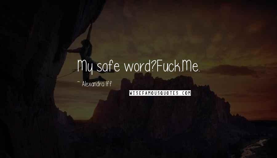 Alexandra Iff Quotes: My safe word?Fuck.Me.