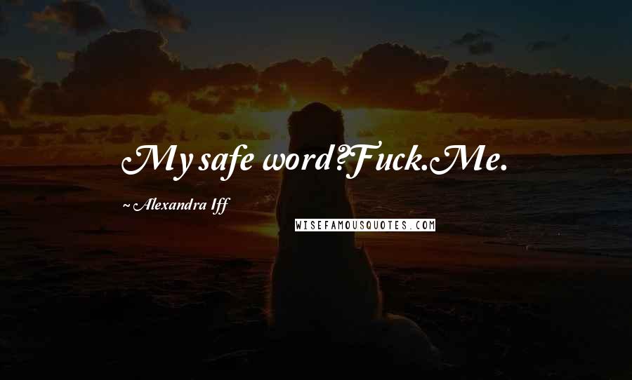 Alexandra Iff Quotes: My safe word?Fuck.Me.