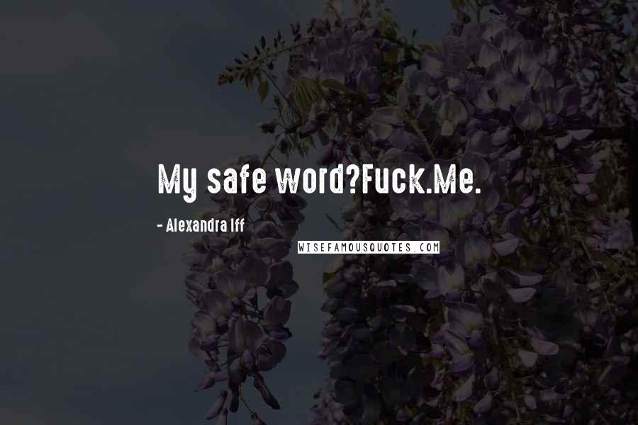 Alexandra Iff Quotes: My safe word?Fuck.Me.